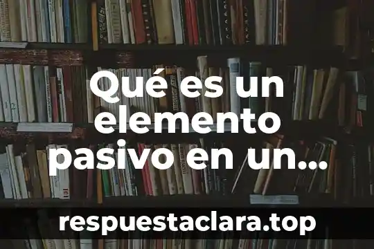 Que es dm y sn en un circuito integrado 3 Qué es un elemento pasivo en un circuito eléctrico libro
