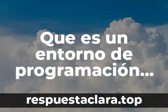 Qué es el entorno económico de México 6 Que es un entorno de programación ide