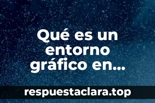 Qué es el entorno económico de México 5 Qué es un entorno gráfico en informática
