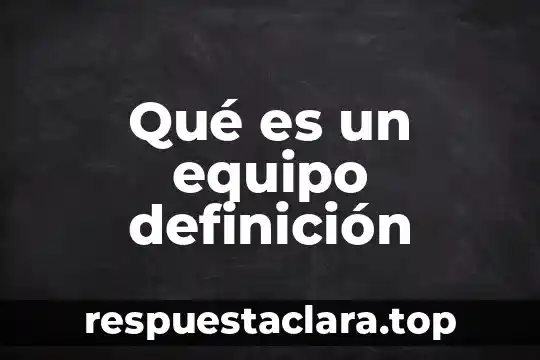 Que es la cadena de suministro definición de autores 4 Qué es un equipo definición