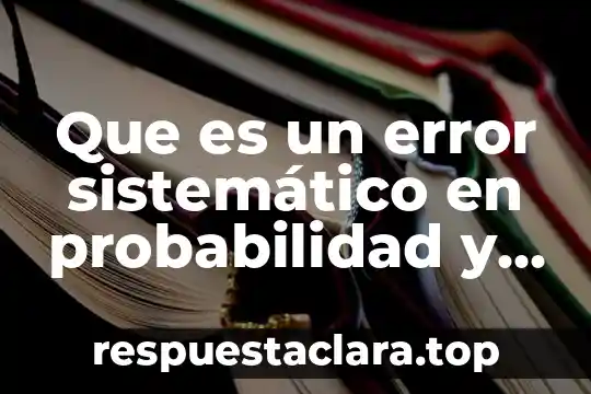 Modelo teórico que es deductivo y sistemático 5 Que es un error sistemático en probabilidad y estadística