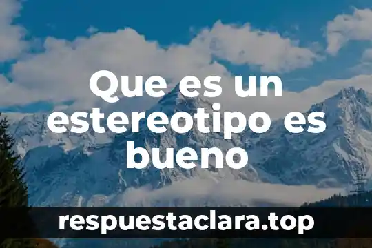 Que es un estereotipo es bueno