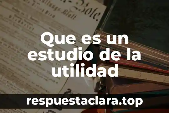 Que es un estudio de la utilidad