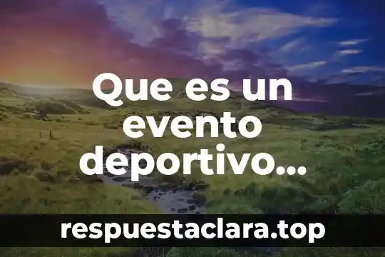 Que es un evento compuesto en matemáticas 7 Que es un evento deportivo educación física