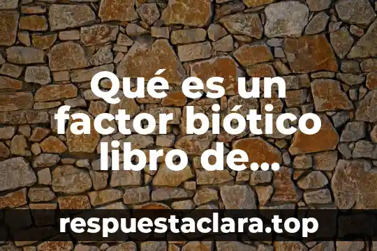 Qué es un factor biótico libro de ciencias naturales