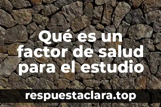 Qué es un factor de salud para el estudio
