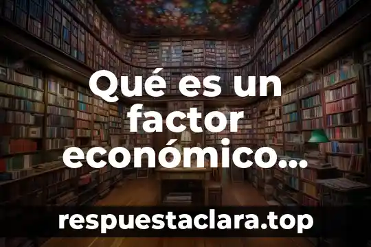 Qué es un factor económico definición