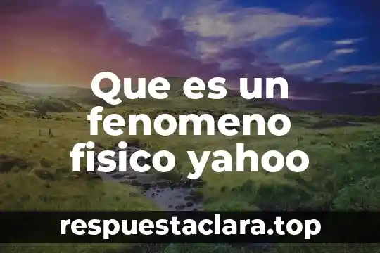 Que es un fenomeno fisico yahoo