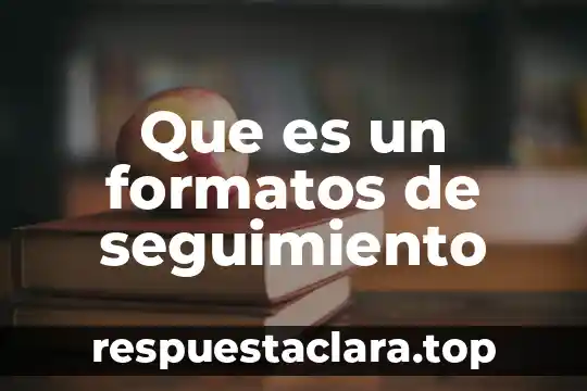 Que es un formatos de seguimiento