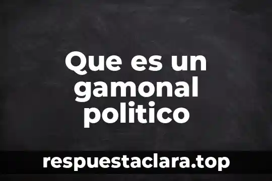 Que es el cartron politico 6 Que es un gamonal politico