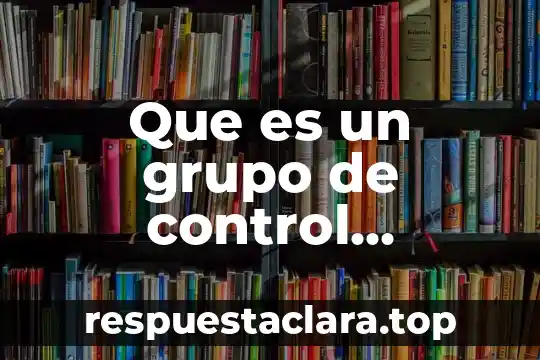 Que es un grupo de control cientifico