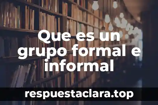 Que es un grupo formal e informal
