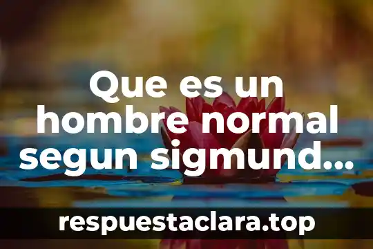 Que es un hombre normal segun sigmund freud