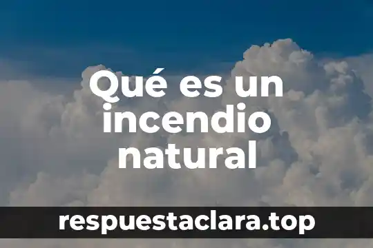 Qué es un incendio natural