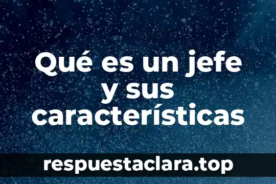 Qué es un jefe y sus características