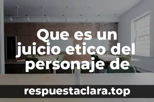 Que es un juicio etico del personaje de