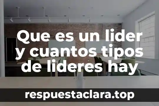 Que es un lider y cuantos tipos de lideres hay