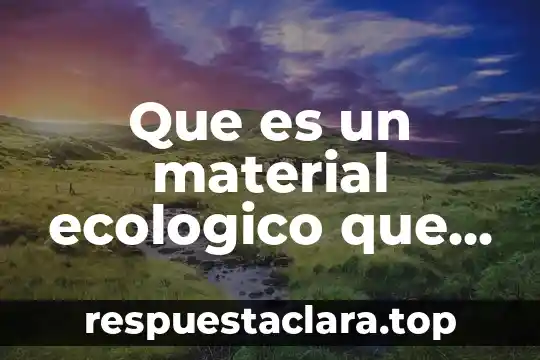 Que es energia electrica significado 5 Que es un material ecologico que permite ahorrar energia