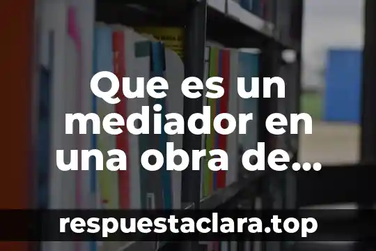 Que es el teatro griego y sus caracteristicas 6 Que es un mediador en una obra de teatro