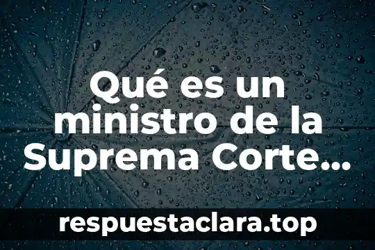Qué es un ministro de la Suprema Corte de Justicia