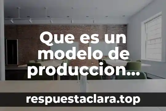 Que es un modelo de produccion ingenieria de planta