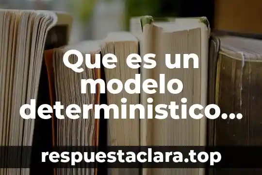 Que es significado objetivo 5 Que es un modelo deterministico y probabilistico y su objetivo