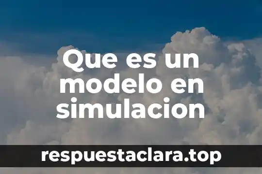 Qué es una simulación electrónica 4 Que es un modelo en simulacion