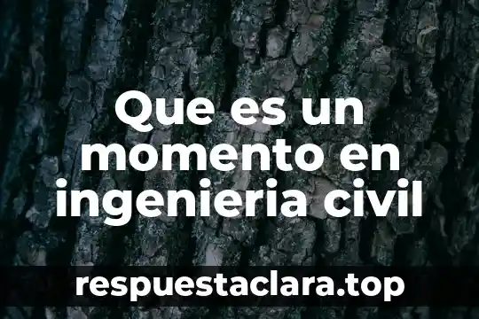 Que es un momento en ingenieria civil