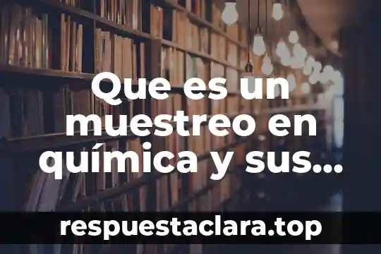 Que es un muestreo en química y sus materiales