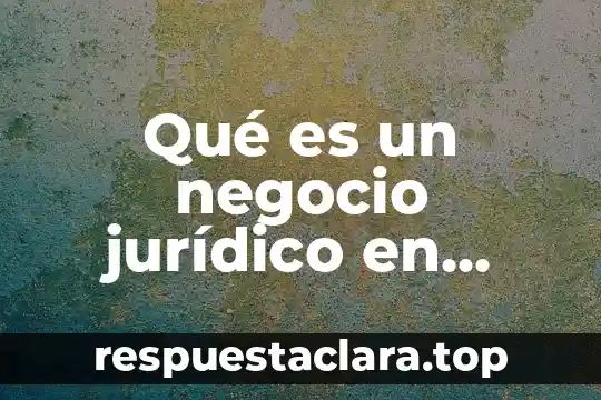 Qué es un negocio jurídico en derecho