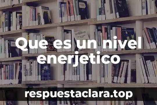 Que es un nivel enerjetico