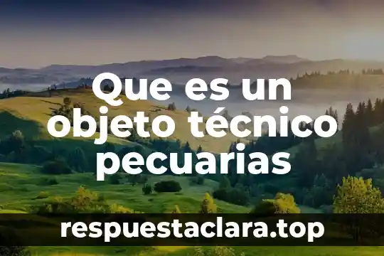 Que es un objeto técnico pecuarias