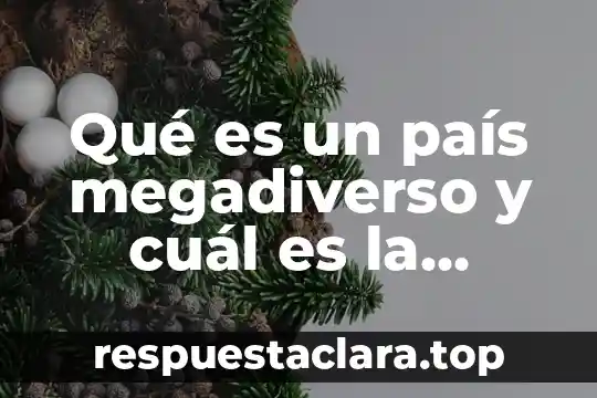 Qué es un país megadiverso y cuál es la importancia