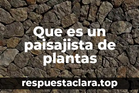 Que es un paisajista de plantas