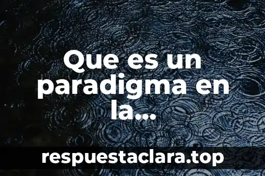 Que es un paradigma en la investigacion educativa