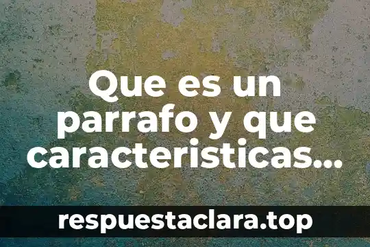 Que es un parrafo y que caracteristicas tiene