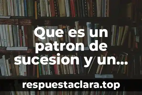 Que es un patron de sucesion y un ejemplo