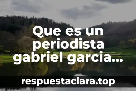 Que es ser periodista segun carmen aristegui 4 Que es un periodista gabriel garcia marquez