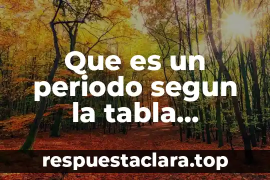 Na tabla periódica que es 6 Que es un periodo segun la tabla periodica