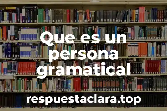 Que es ser una persona cariñosa 6 Que es un persona gramatical