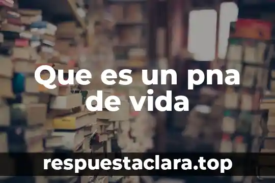 Que es un pna de vida