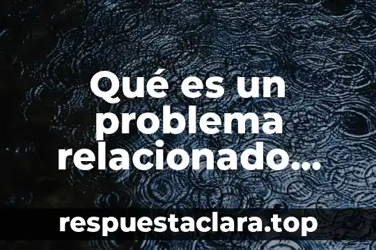 Que es el cancer de mama todo lo relacionado 7 Qué es un problema relacionado con la informática