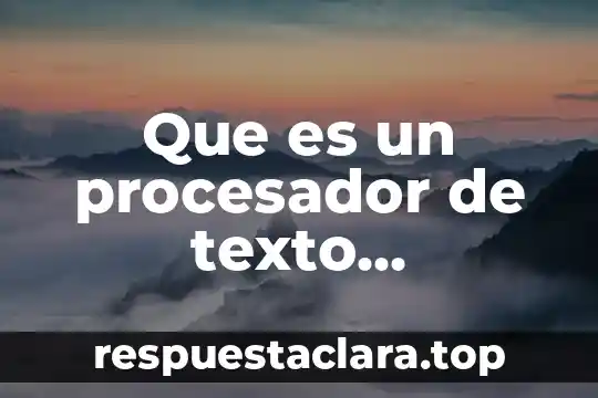 Que es un procesador de texto menciona algunos ejemplos