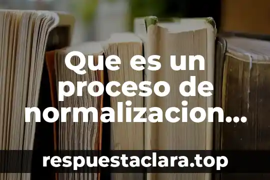 Qué es la normalización internacional significa 8 Que es un proceso de normalizacion en base de datos