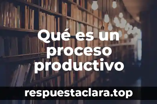 Que es mas mas productivo 36 compuesto por semestres 8 Qué es un proceso productivo