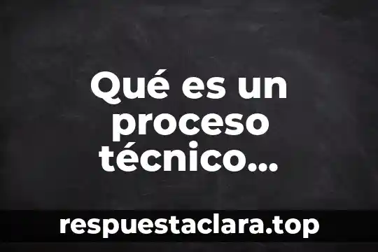 Qué es un proceso técnico artesanal y sus fases