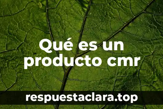 Qué es un producto cmr