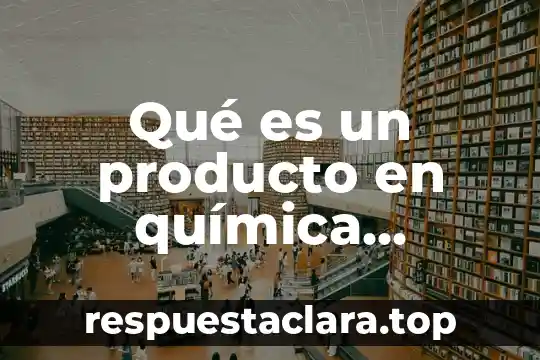 Qué es un producto en química ejemplos