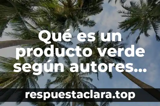 Qué es un producto verde según autores reconocidos