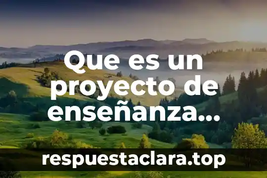 Que es un proyecto de enseñanza escolar de educacion primaria